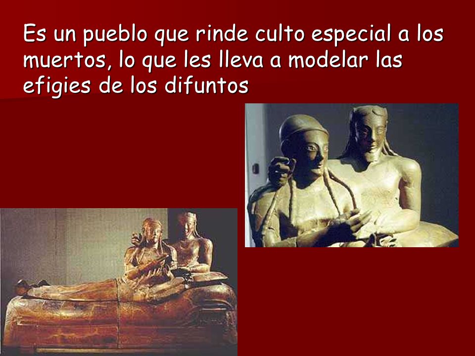 Es un pueblo que rinde culto especial a los muertos, lo que les lleva a modelar las efigies de los difuntos