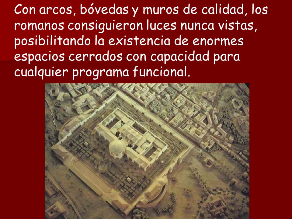 Con arcos, bóvedas y muros de calidad, los romanos consiguieron luces nunca vistas, posibilitando la existencia de enormes espacios cerrados con capacidad para cualquier programa funcional.