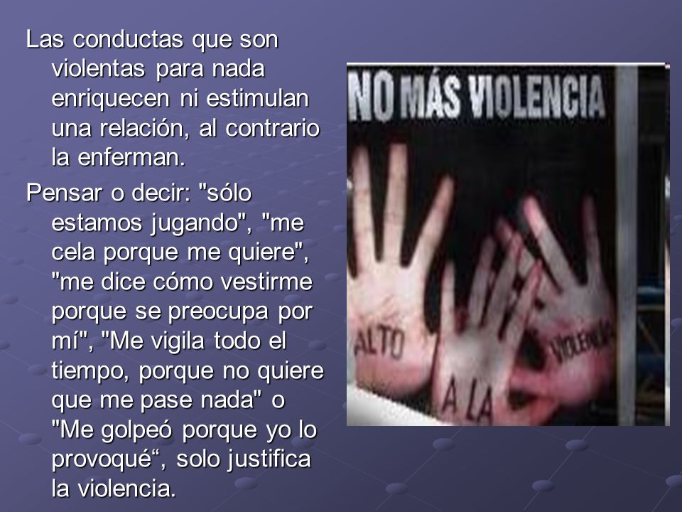 Las conductas que son violentas para nada enriquecen ni estimulan una relación, al contrario la enferman.
