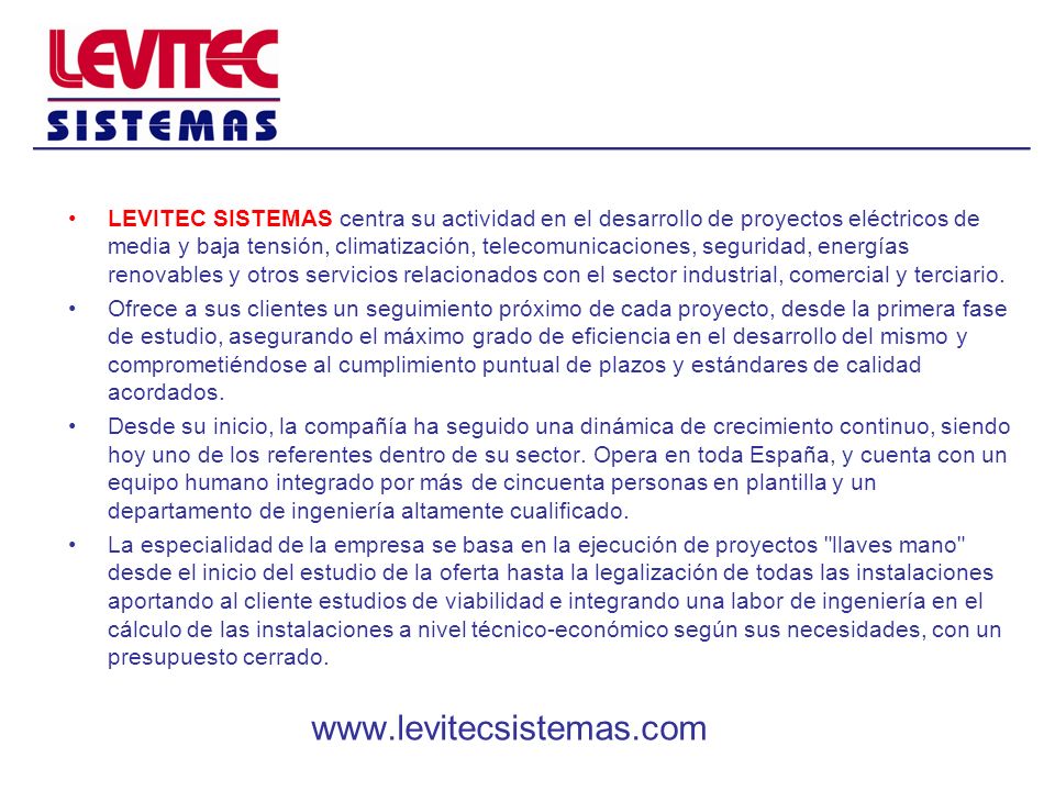 LEVITEC SISTEMAS centra su actividad en el desarrollo de proyectos eléctricos de media y baja tensión, climatización, telecomunicaciones, seguridad, energías renovables y otros servicios relacionados con el sector industrial, comercial y terciario.