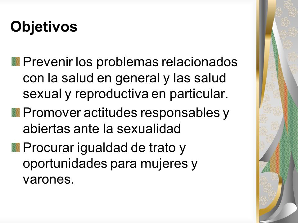 Objetivos Prevenir los problemas relacionados con la salud en general y las salud sexual y reproductiva en particular.