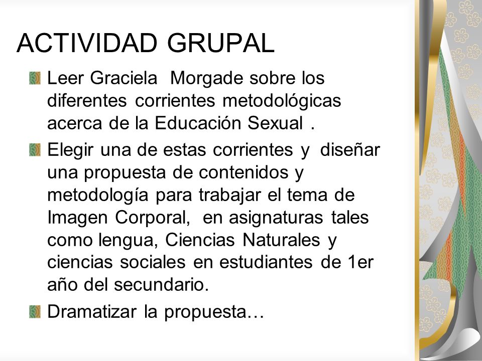 ACTIVIDAD GRUPAL Leer Graciela Morgade sobre los diferentes corrientes metodológicas acerca de la Educación Sexual .
