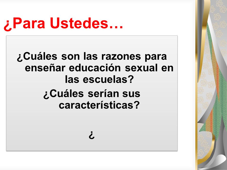 ¿Para Ustedes… ¿Cuáles son las razones para enseñar educación sexual en las escuelas.