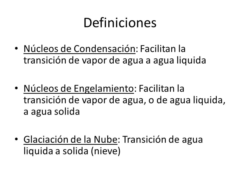 Definiciones Núcleos de Condensación: Facilitan la transición de vapor de agua a agua liquida.