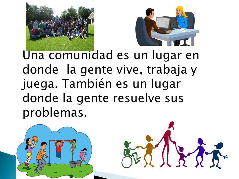 Una comunidad es un lugar en donde la gente vive, trabaja y juega