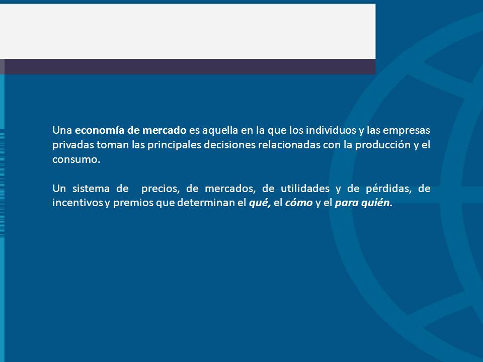 Una economía de mercado es aquella en la que los individuos y las empresas privadas toman las principales decisiones relacionadas con la producción y el consumo.