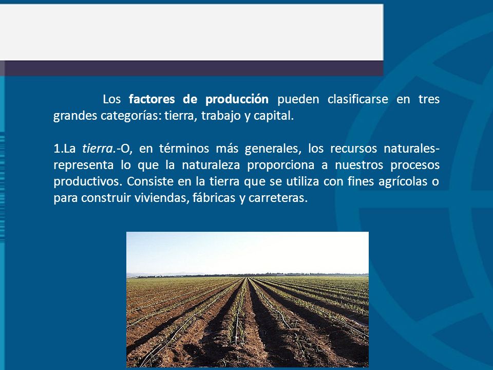Los factores de producción pueden clasificarse en tres grandes categorías: tierra, trabajo y capital.