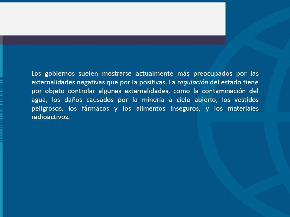 Los gobiernos suelen mostrarse actualmente más preocupados por las externalidades negativas que por la positivas.