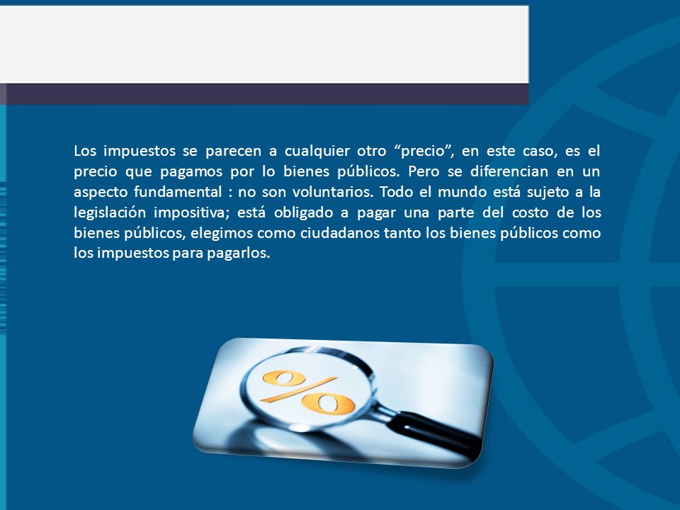 Los impuestos se parecen a cualquier otro precio , en este caso, es el precio que pagamos por lo bienes públicos.