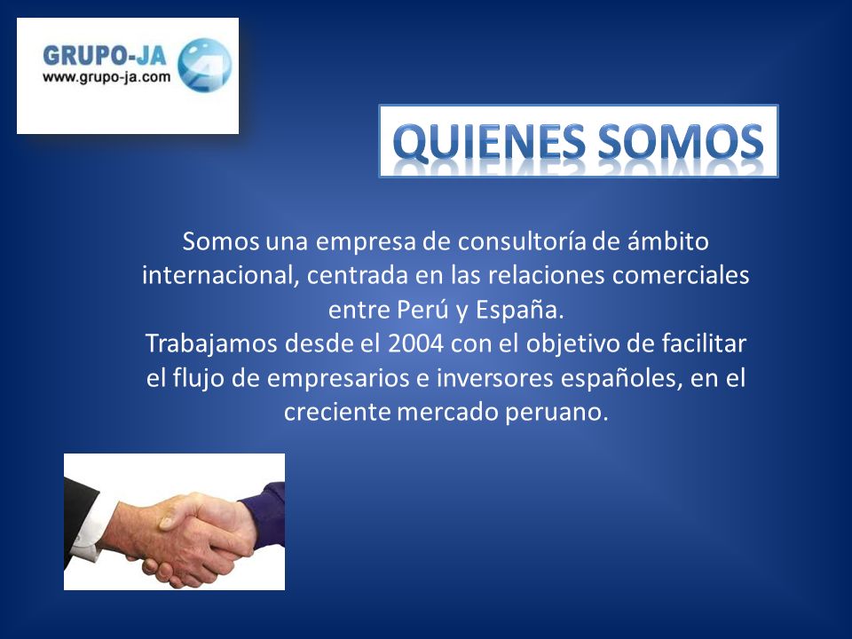 QUIENES SOMOS Somos una empresa de consultoría de ámbito internacional, centrada en las relaciones comerciales entre Perú y España.