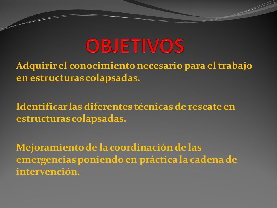 OBJETIVOS Adquirir el conocimiento necesario para el trabajo en estructuras colapsadas.