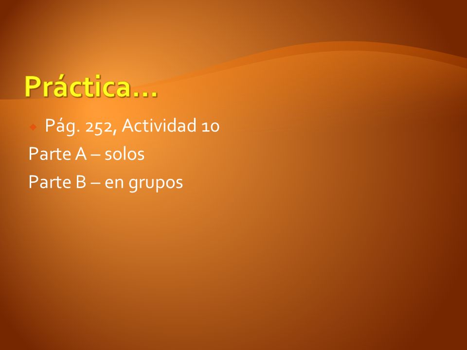 Práctica… Pág. 252, Actividad 10 Parte A – solos Parte B – en grupos