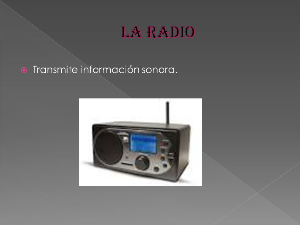 LA RADIO Transmite información sonora.
