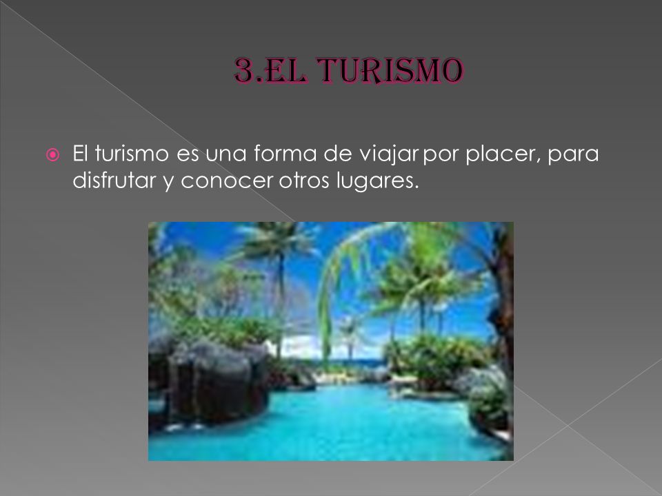 3.El turismo El turismo es una forma de viajar por placer, para disfrutar y conocer otros lugares.