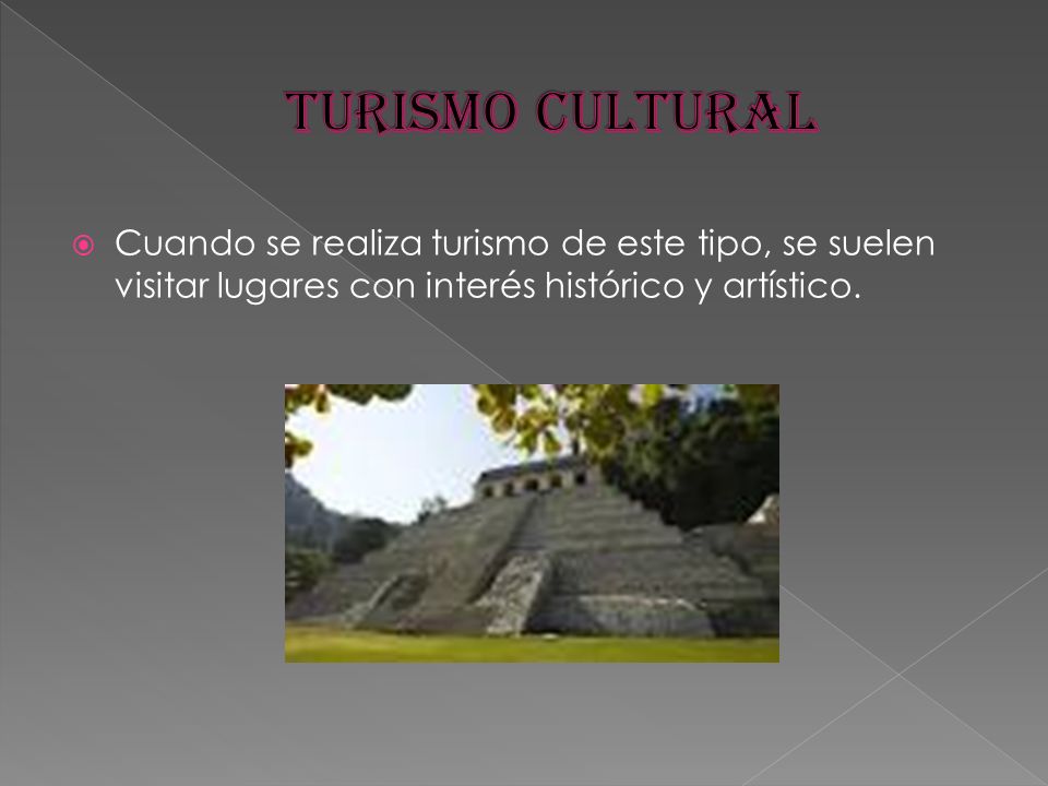 TURISMO CULTURAL Cuando se realiza turismo de este tipo, se suelen visitar lugares con interés histórico y artístico.