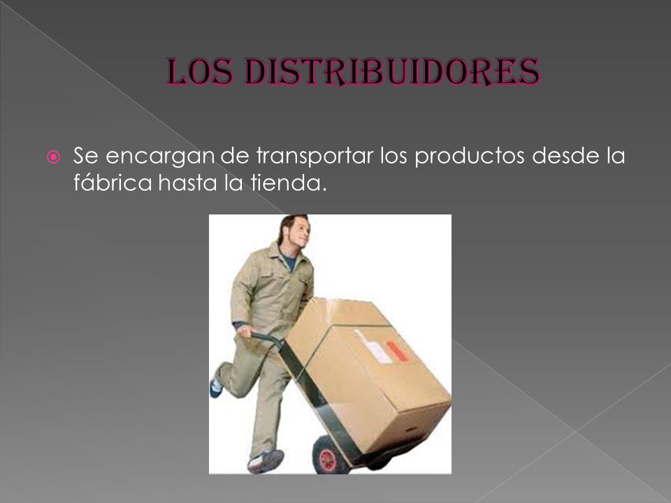 LOS DISTRIBUIDORES Se encargan de transportar los productos desde la fábrica hasta la tienda.