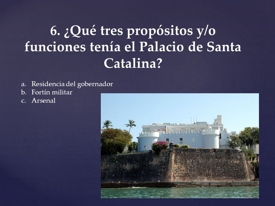6. ¿Qué tres propósitos y/o funciones tenía el Palacio de Santa Catalina