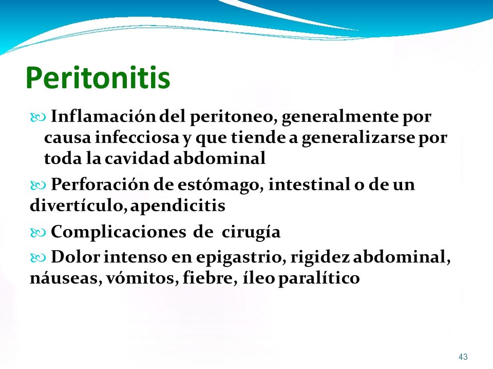 Peritonitis  Inflamación del peritoneo, generalmente por. causa infecciosa y que tiende a generalizarse por toda la cavidad abdominal.