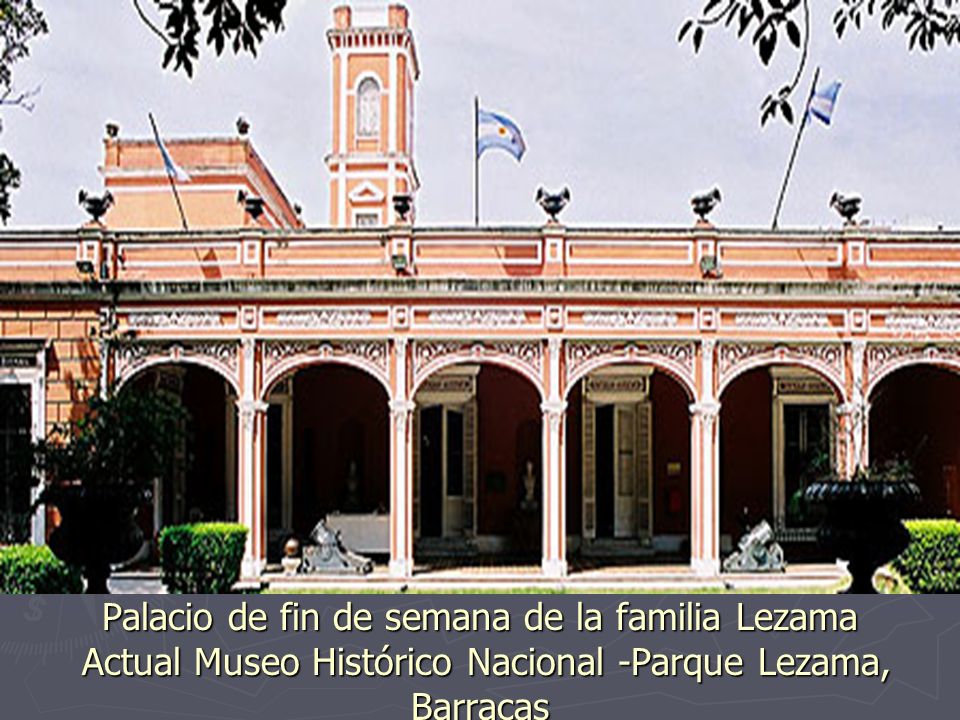Palacio de fin de semana de la familia Lezama Actual Museo Histórico Nacional -Parque Lezama, Barracas