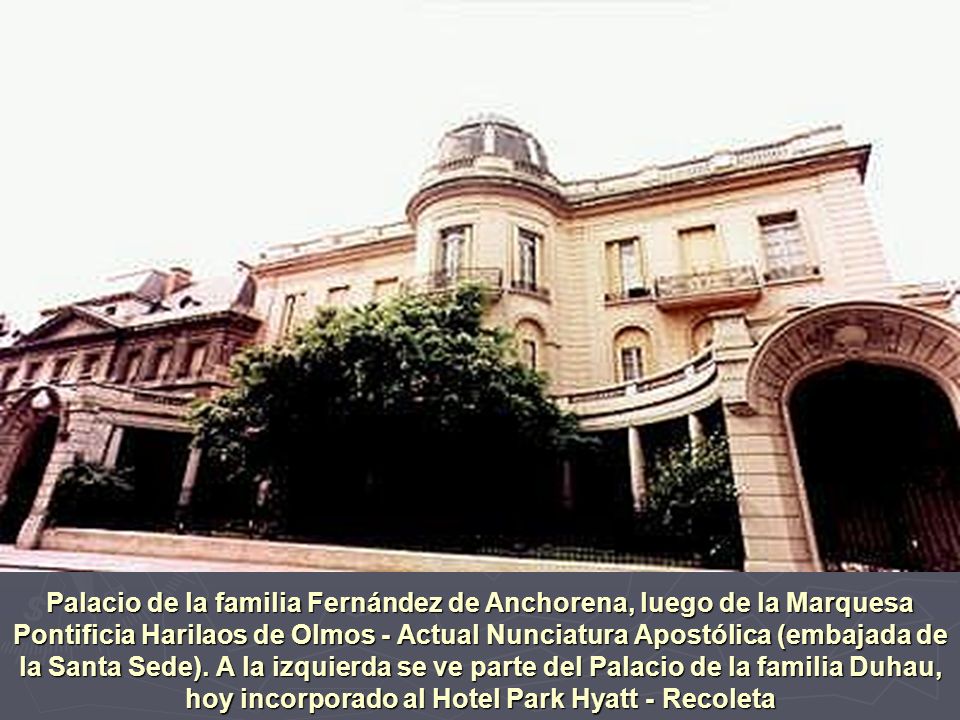 Palacio de la familia Fernández de Anchorena, luego de la Marquesa Pontificia Harilaos de Olmos - Actual Nunciatura Apostólica (embajada de la Santa Sede).