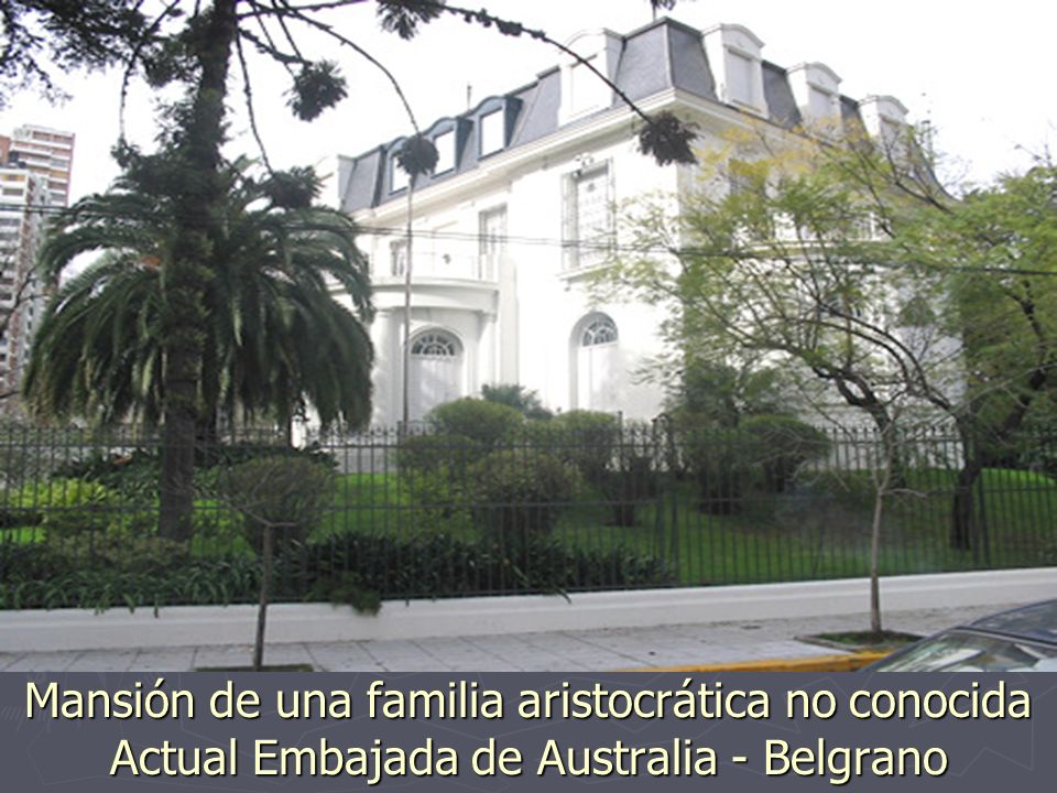 Mansión de una familia aristocrática no conocida Actual Embajada de Australia - Belgrano