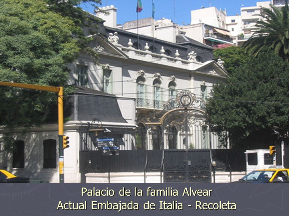 Palacio de la familia Alvear Actual Embajada de Italia - Recoleta