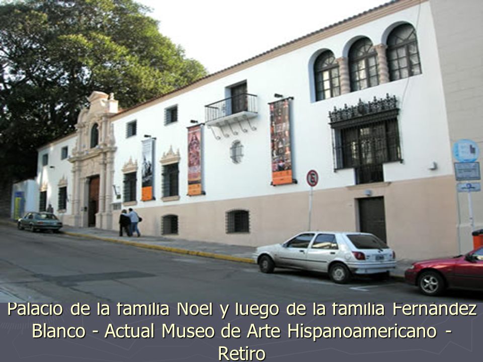 Palacio de la familia Noel y luego de la familia Fernández Blanco - Actual Museo de Arte Hispanoamericano - Retiro