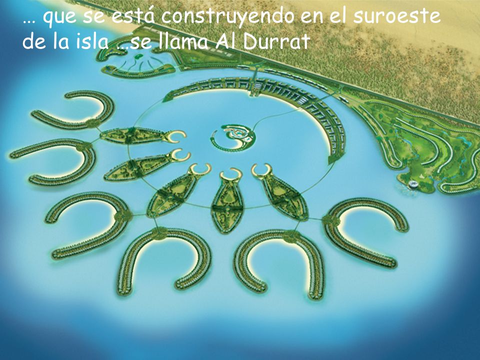 … que se está construyendo en el suroeste de la isla …se llama Al Durrat