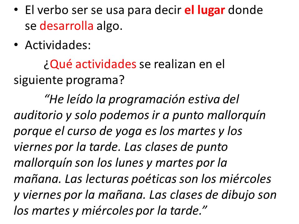 El verbo ser se usa para decir el lugar donde se desarrolla algo.