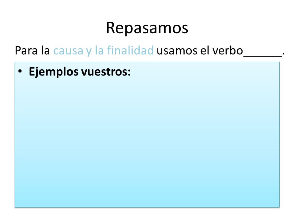 Repasamos Para la causa y la finalidad usamos el verbo______.