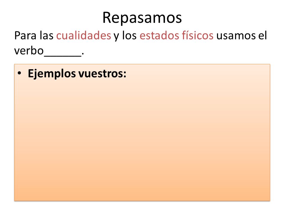 Repasamos Para las cualidades y los estados físicos usamos el verbo______. Ejemplos vuestros: