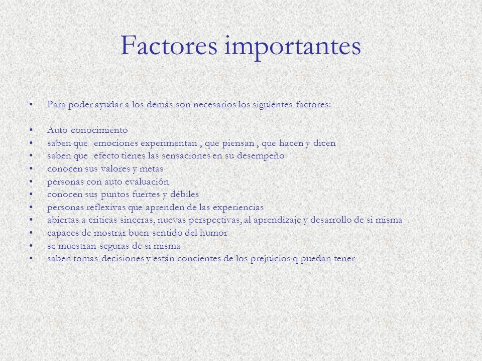 Factores importantes Para poder ayudar a los demás son necesarios los siguientes factores: Auto conocimiento.