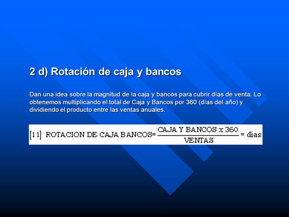 2 d) Rotación de caja y bancos Dan una idea sobre la magnitud de la caja y bancos para cubrir días de venta.