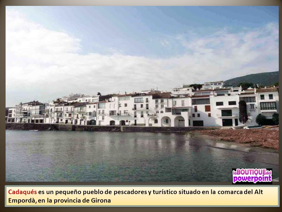 Cadaqués es un pequeño pueblo de pescadores y turístico situado en la comarca del Alt Empordà, en la provincia de Girona