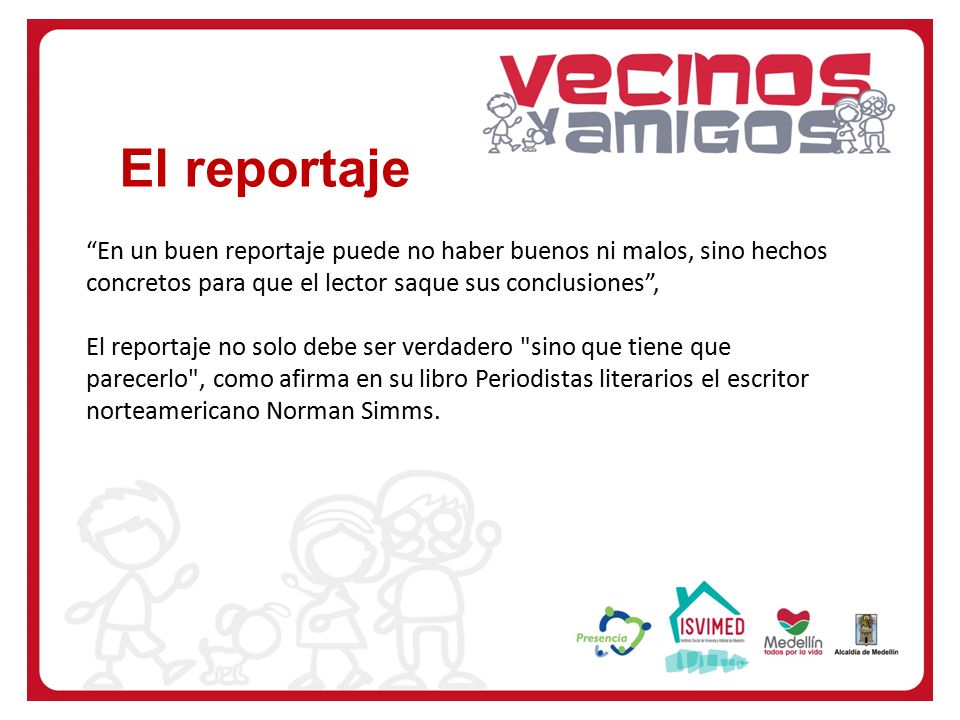 El reportaje En un buen reportaje puede no haber buenos ni malos, sino hechos concretos para que el lector saque sus conclusiones ,