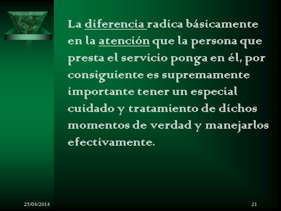 La diferencia radica básicamente en la atención que la persona que presta el servicio ponga en él, por consiguiente es supremamente importante tener un especial cuidado y tratamiento de dichos momentos de verdad y manejarlos efectivamente.