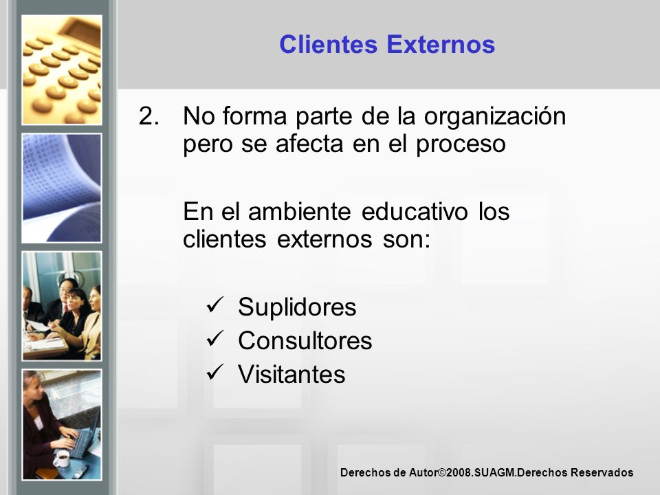 Clientes Externos 2. No forma parte de la organización pero se afecta en el proceso. En el ambiente educativo los clientes externos son: