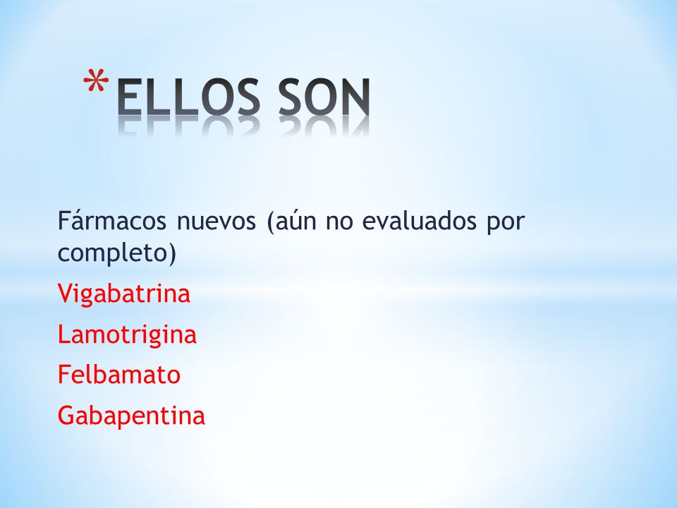 ELLOS SON Fármacos nuevos (aún no evaluados por completo) Vigabatrina