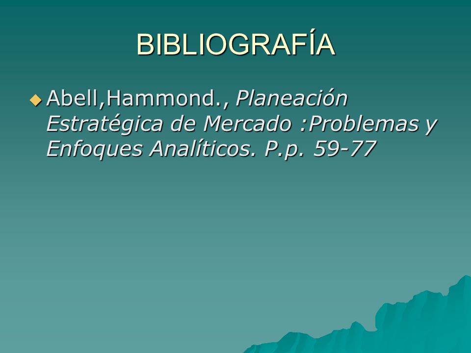 BIBLIOGRAFÍA Abell,Hammond., Planeación Estratégica de Mercado :Problemas y Enfoques Analíticos.