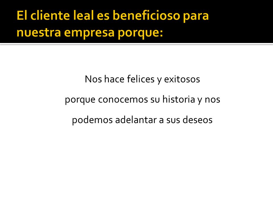 El cliente leal es beneficioso para nuestra empresa porque: