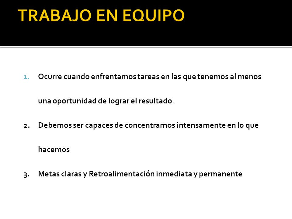 TRABAJO EN EQUIPO Ocurre cuando enfrentamos tareas en las que tenemos al menos una oportunidad de lograr el resultado.
