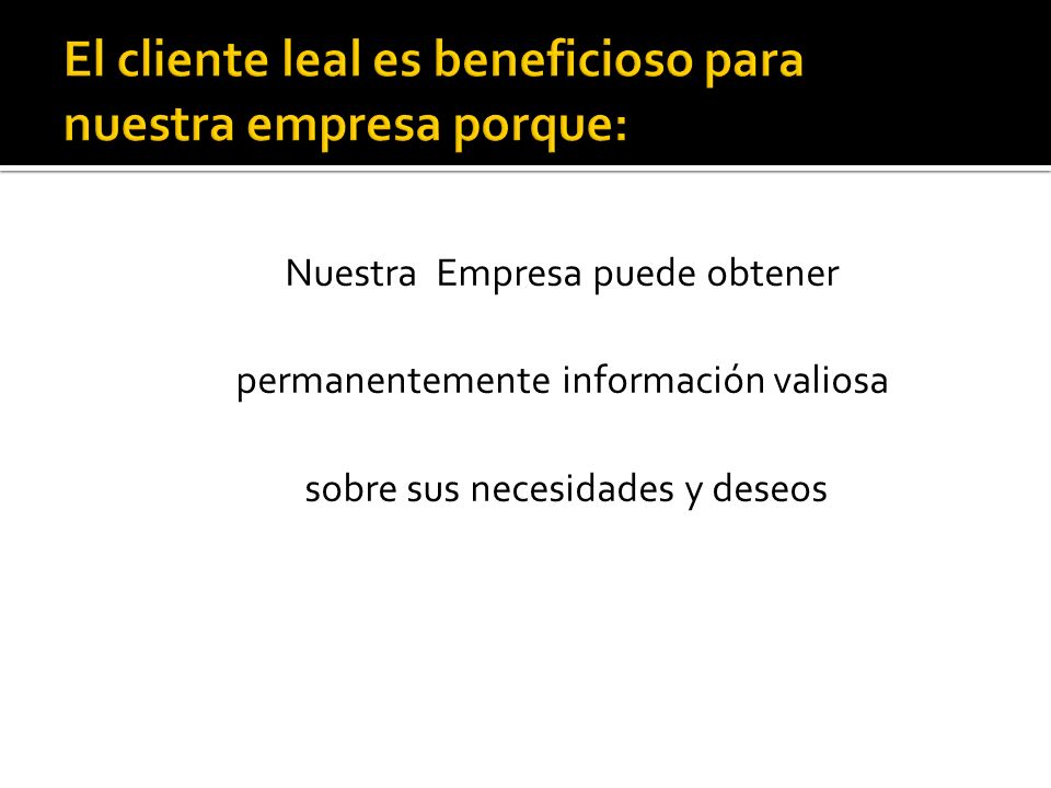 El cliente leal es beneficioso para nuestra empresa porque: