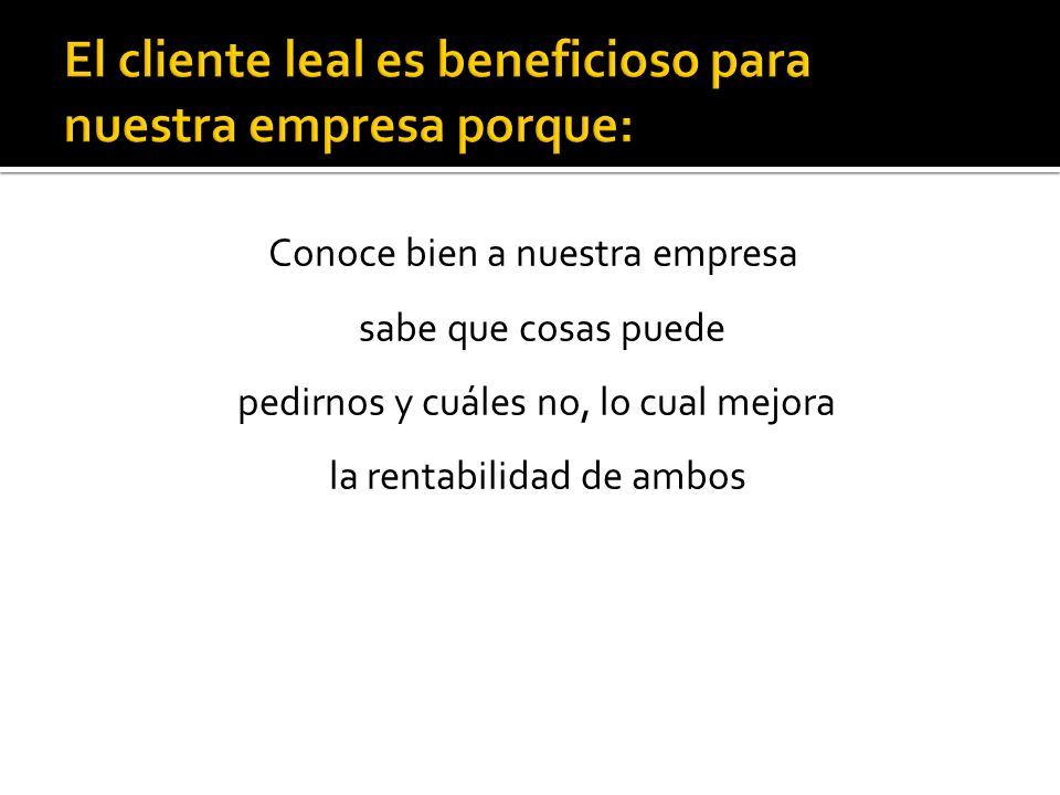 El cliente leal es beneficioso para nuestra empresa porque:
