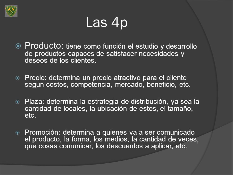 Las 4p Producto: tiene como función el estudio y desarrollo de productos capaces de satisfacer necesidades y deseos de los clientes.