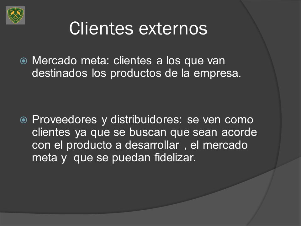 Clientes externos Mercado meta: clientes a los que van destinados los productos de la empresa.