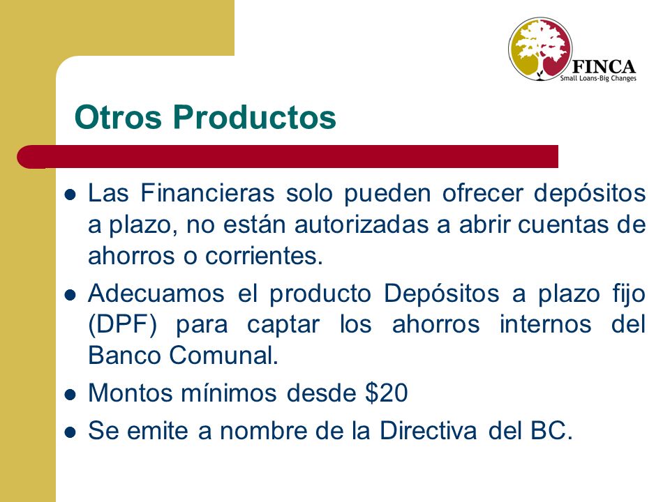 Otros Productos Las Financieras solo pueden ofrecer depósitos a plazo, no están autorizadas a abrir cuentas de ahorros o corrientes.