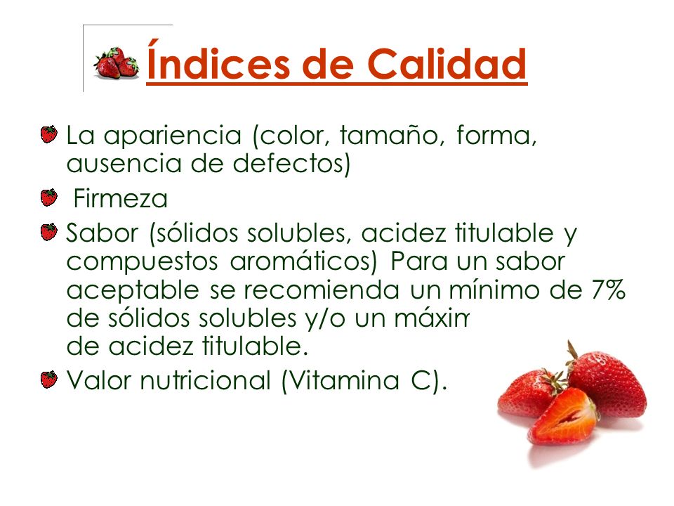 Índices de Calidad La apariencia (color, tamaño, forma, ausencia de defectos) Firmeza.