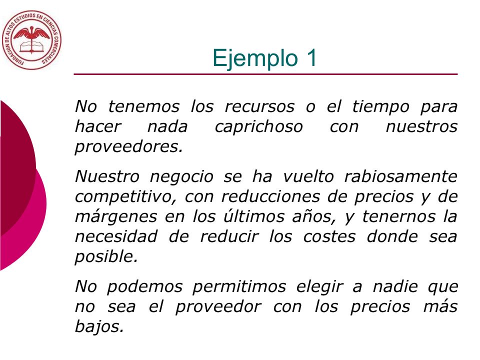 Ejemplo 1 No tenemos los recursos o el tiempo para hacer nada caprichoso con nuestros proveedores.