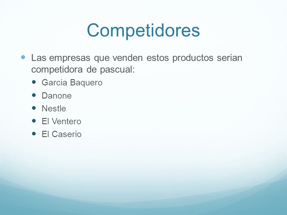Competidores Las empresas que venden estos productos serian competidora de pascual: Garcia Baquero.