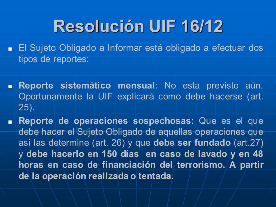 Resolución UIF 16/12 El Sujeto Obligado a Informar está obligado a efectuar dos tipos de reportes: